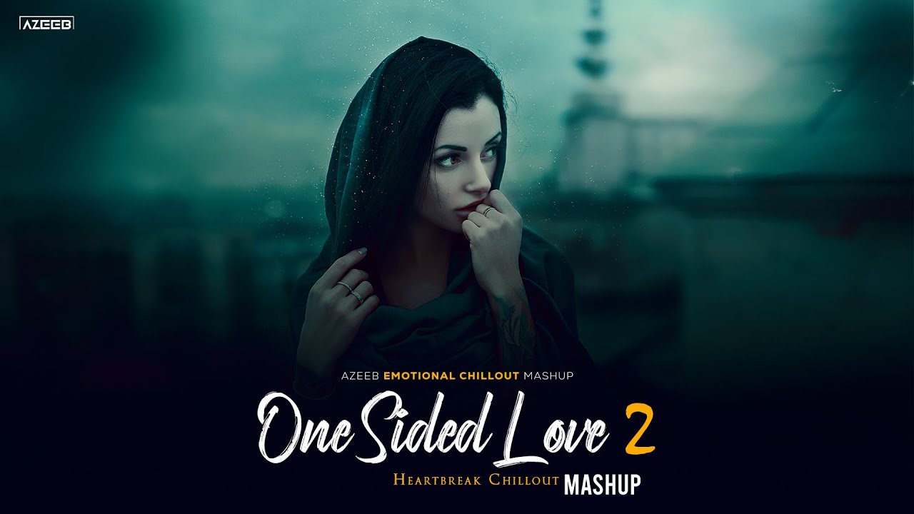 One Sided Love Mashup 2 - AZEEB | Mere Humsafar | Terre Pyaar Mein | Heartbreak Chillout Mashup