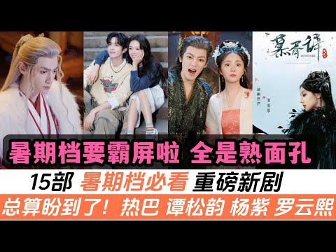 2025暑期檔必看的15部重磅劇！全是老熟人主演！羅雲熙《水龍吟》有望成爲2025年第一武俠！楊洋將開闢修仙古裝劇的先河！而真正的“王炸”，遠不止這些！