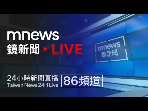 鏡新聞 線上看 24小時 新聞直播|mnews Taiwan News 24H Live|台湾のニュース24時間オンライン放送