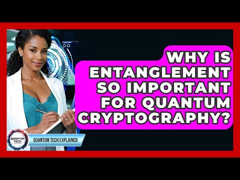 Why Is Entanglement So Important For Quantum Cryptography? - Quantum Tech Explained
