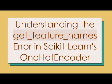 Understanding the get_feature_names Error in Scikit-Learn's OneHotEncoder
