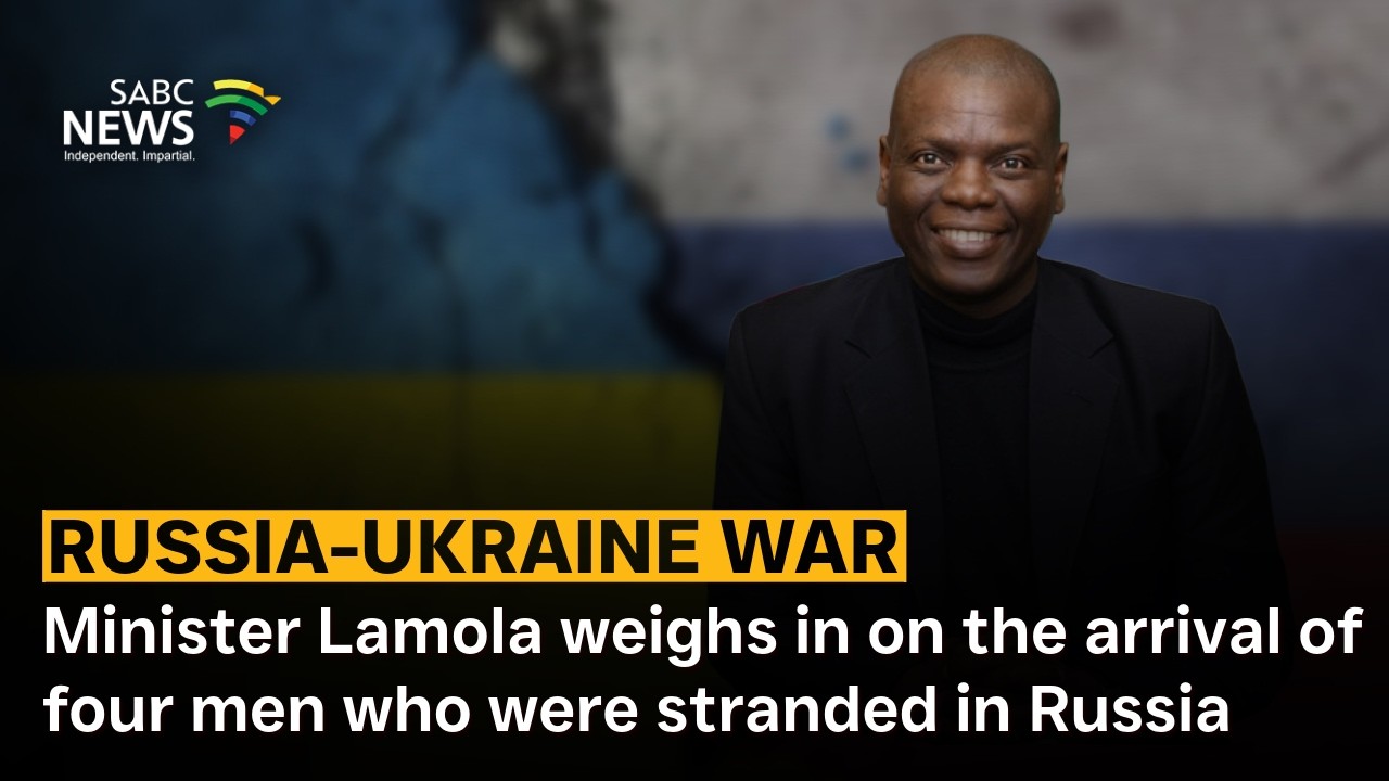 Russia-Ukraine War: Lamola on Challenging Return of SA Men 🇿🇦