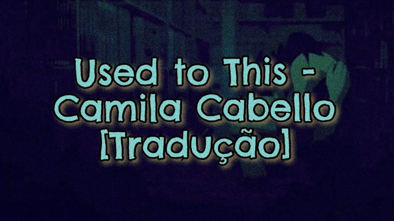 Used to This - Camila Cabello (Legendado) 🎶
