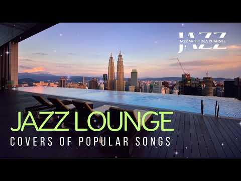 Jazz Lounge Covers of Popular Pop Songs - Jazz Music DEA Channel