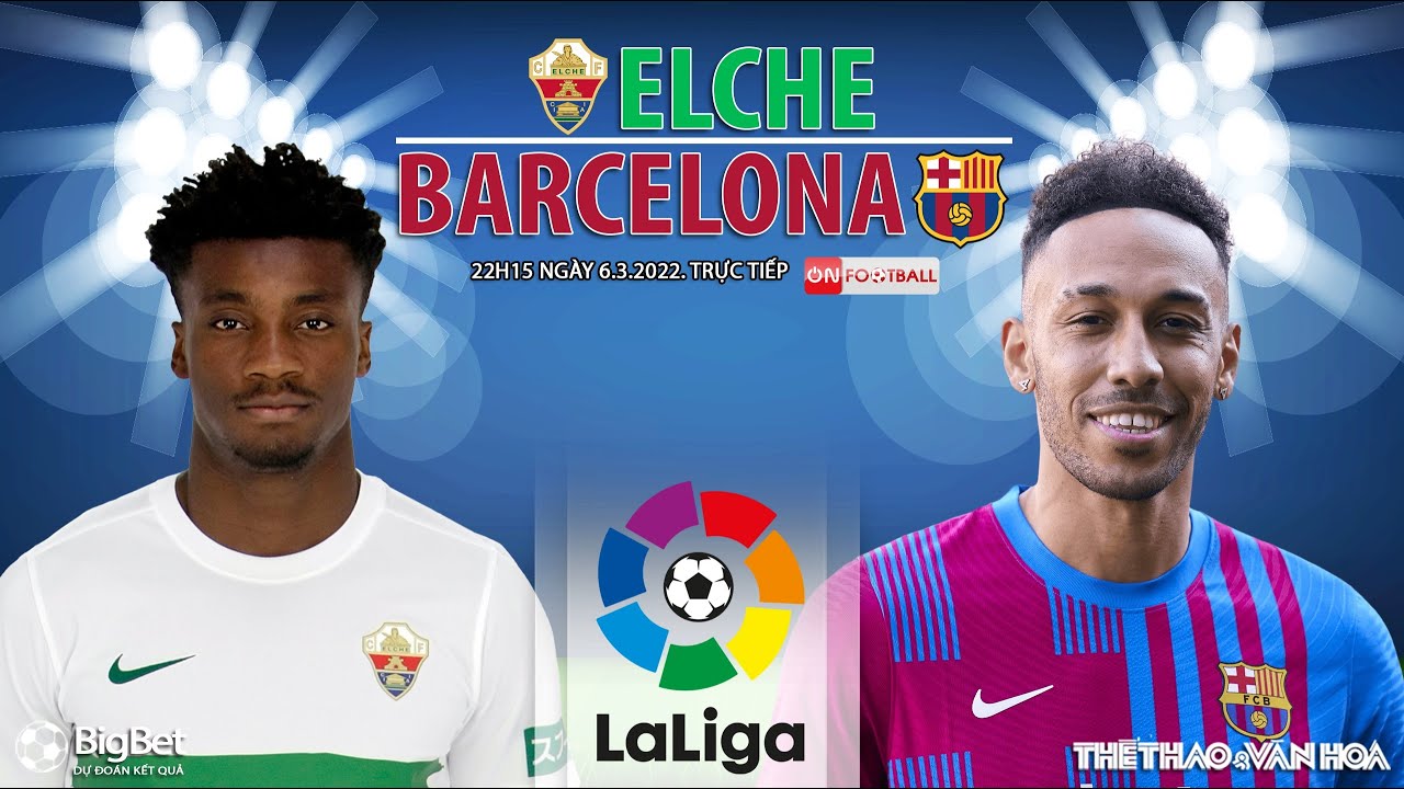 Xem Trực Tiếp Elche vs Barcelona | La Liga 6/3, 22h15 🏆
