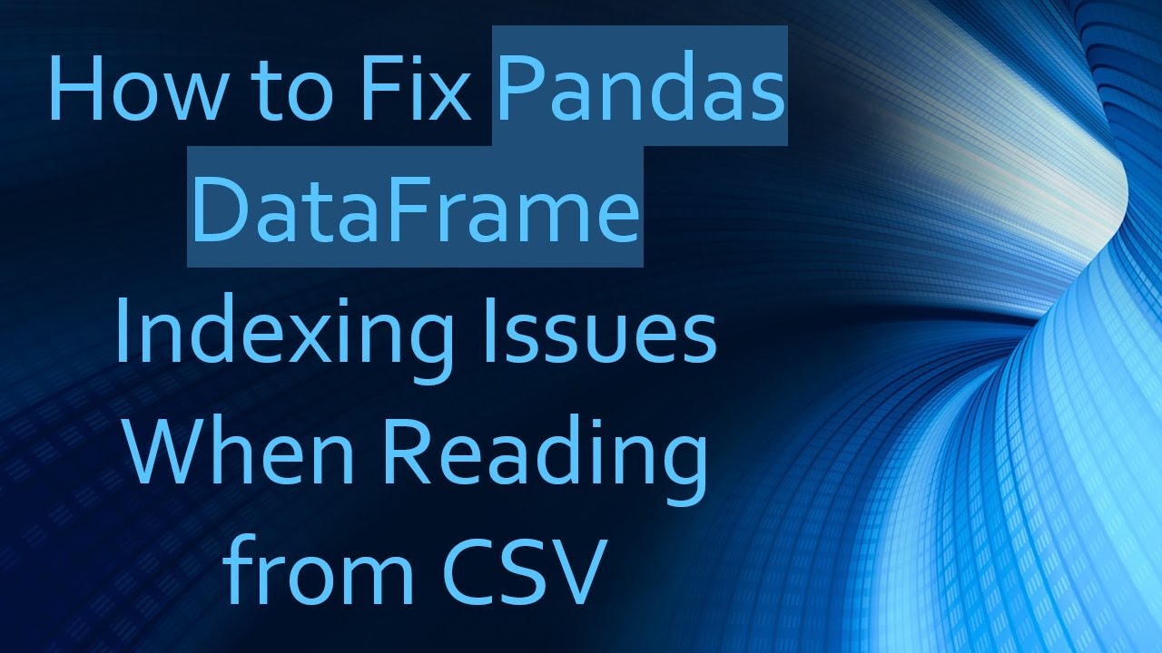 Fix Pandas DataFrame Indexing When Reading CSVs