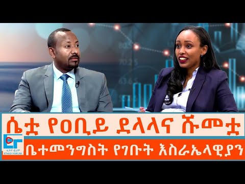 ሴቷ የዐቢይ ደላላና ሹመቷ ፤ ቤተመንግስት የገቡት እስራኤላዊያን |ETHIO FORUM