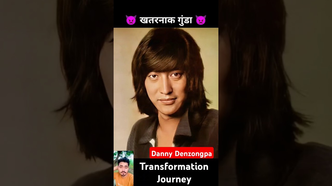 Danny Denzongpa's Age Transformation Journey 💯
