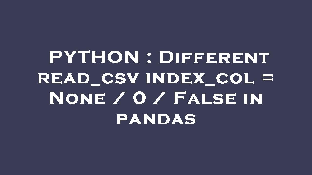 Python pandas read_csv index_col: None, 0, False