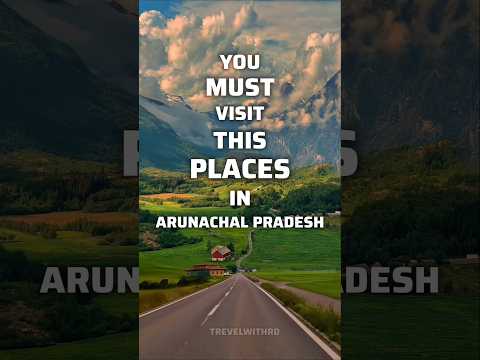 Best Places To Visit In Arunachal Pradesh 📍
