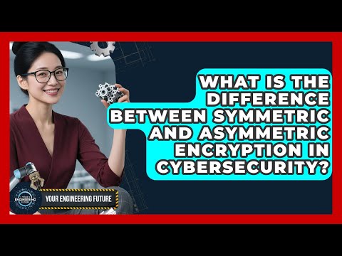 What Is The Difference Between Symmetric And Asymmetric Encryption In Cybersecurity?