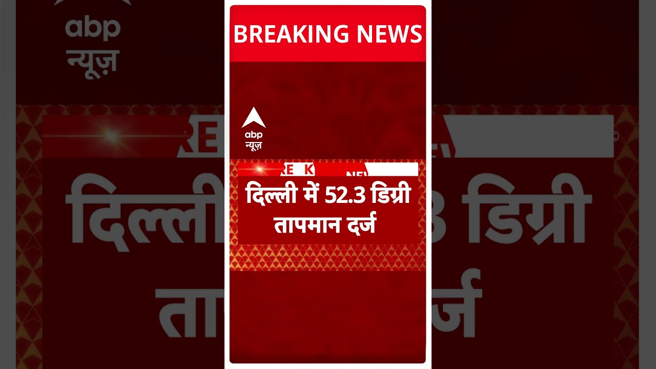 दिल्ली में रिकॉर्ड तोड़ गर्मी: तापमान 52°C के पार 🌡️