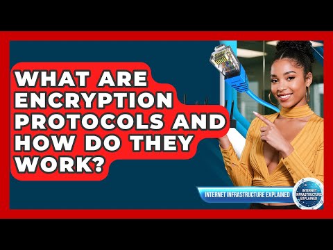What Are Encryption Protocols And How Do They Work? - Internet Infrastructure Explained