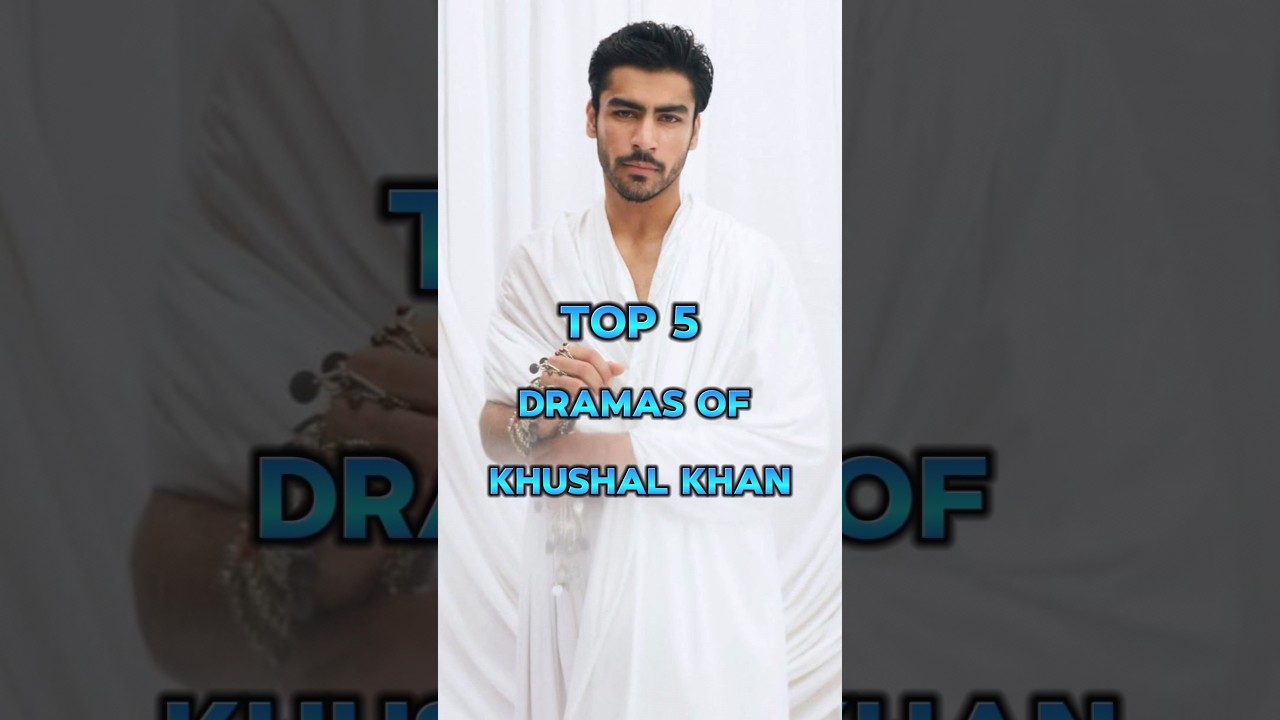 Top 5 Must-Watch: Top 5 Dramas of Khushal Khan 🎬