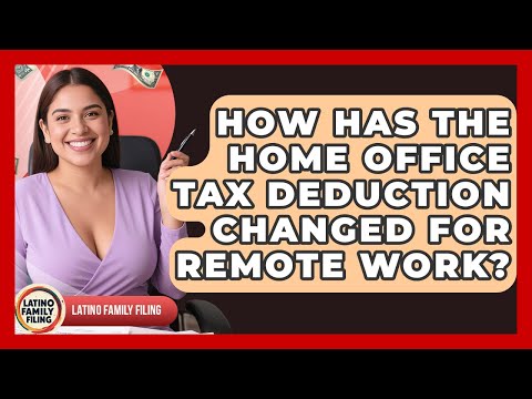 How Has The Home Office Tax Deduction Changed For Remote Work? - Latino Family Filing