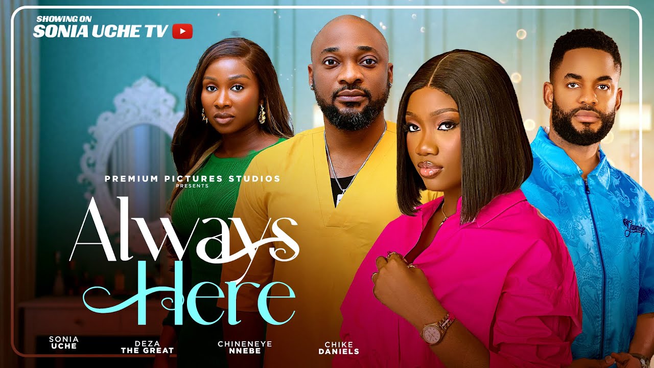 Always Here - 2025 Nigerian Movie Featuring Sonia Uche, Chinenye Nnebe, Chike Daniels, and Deza the Great