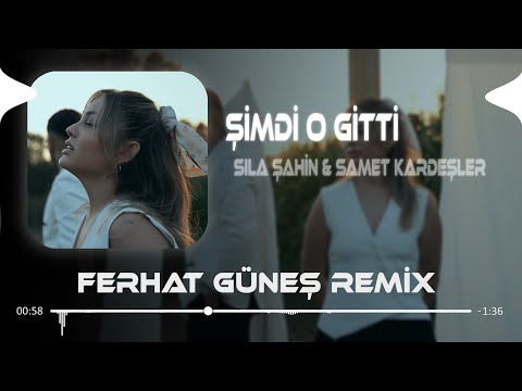 Şimdi O Gitti Canım Gitti ( Ferhat Güneş Remix ) Sıla Şahin & Samet Kardeşler - Şimdi O Gitti