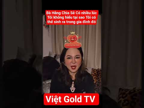 Bà Hằng Chia Sẻ Có nhiều lúc Tôi không hiểu tại sao Tôi có thể sinh ra trong gia đình đó #vietgoldtv