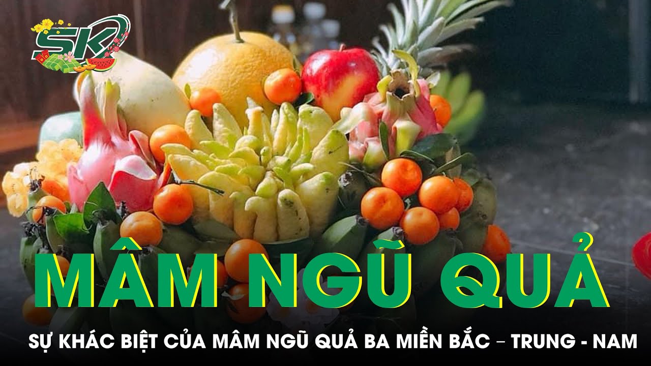 Mâm Ngũ Quả Ngày Tết Của Ba Miền Bắc, Trung, Nam Khác Nhau Thế Nào? | SKĐS