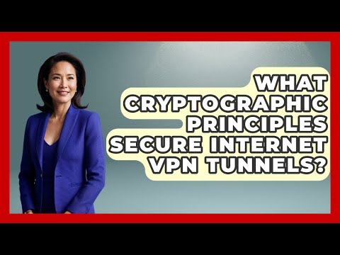 What Cryptographic Principles Secure Internet VPN Tunnels? - Internet Infrastructure Explained