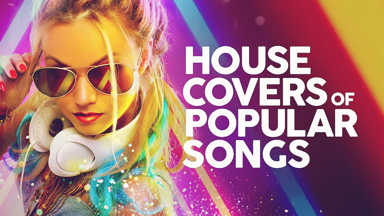 Top 50 House Cover Hits 🎶 – Iconic Songs Reimagined