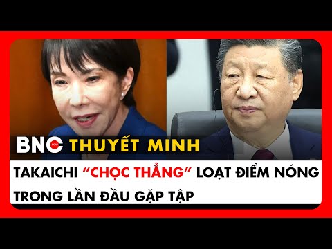 Thuyết minh: Tập – Takaichi lần đầu đối thoại tại APEC, làm rõ mọi bất đồng Trung – Nhật