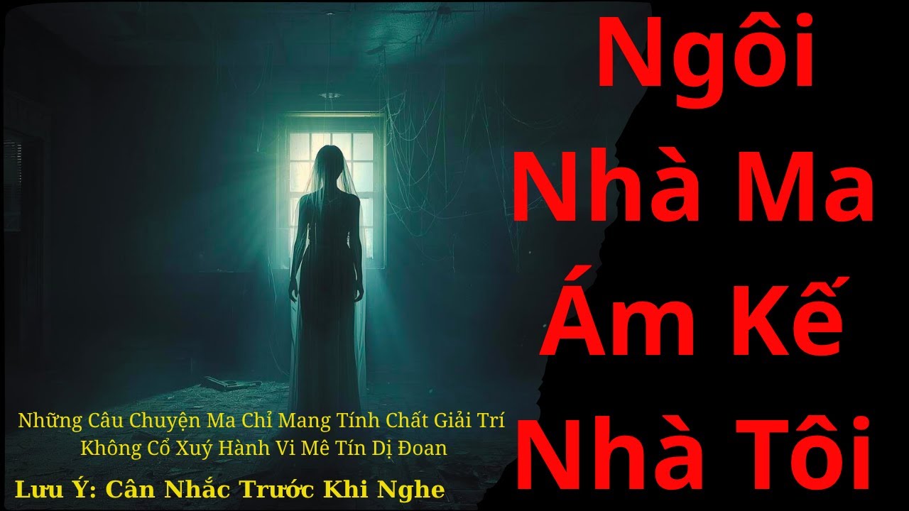 Chuyện Ma Có Thật: Ngôi Nhà Ma Ám Kế Tôi