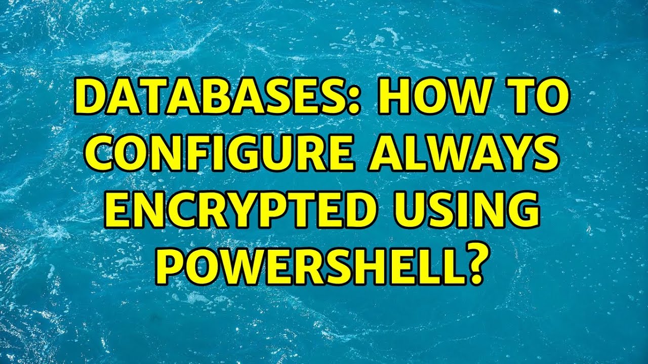 Databases: How to Configure Always Encrypted using PowerShell?