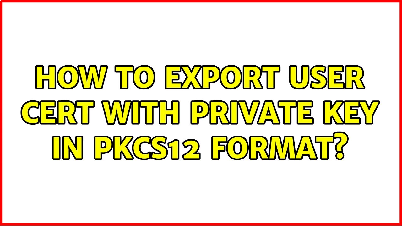 2 Easy Methods to Export User Certificate with Private Key in PKCS12 Format π
