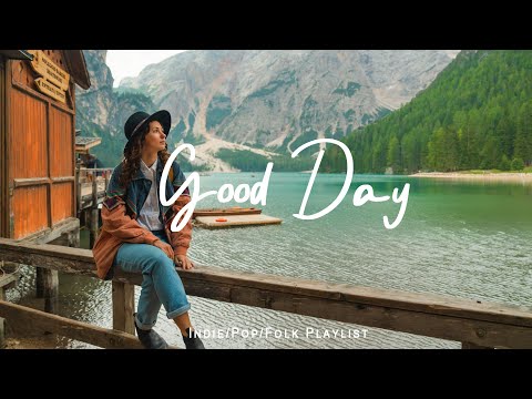 Good Day 🌻 Chill Music to Start Your Day with Positive Energy | Indie/Pop/Folk/Acoustic Playlist