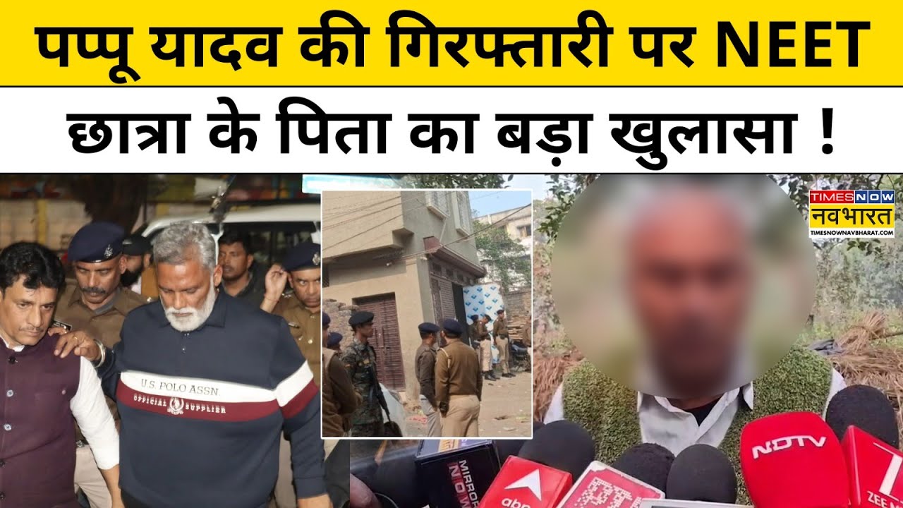 Pappu Yadav Latest News: पप्पू यादव की गिरफ्तारी पर NEET छात्रा के पिता का खुलासा ! Pappu Yadav Case