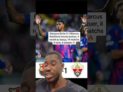 Barca vs Elche 3-1 Marcus Rashford encore butuer, il renaît au barça, 14 matchs 6 buts, 6 passes 🔥