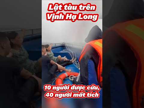 Lật tầu du lịch trên vịnh Hạ Long, 10 người đã được cứu, hơn 40 người mất tích #tainan #halong #ship
