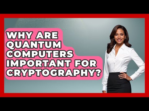 Why Are Quantum Computers Important for Cryptography? - Quantum Tech Explained