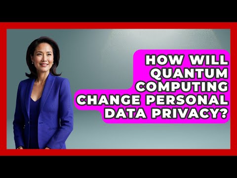 How Will Quantum Computing Change Personal Data Privacy? - Real Life Curriculum
