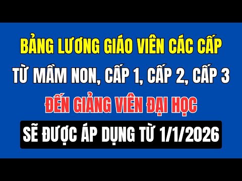 Bảng Lương Giáo Viên Các Cấp Từ Mầm Non Đến Giảng Viên Đại Học Sẽ Được Áp Dụng Từ 1/1/2026