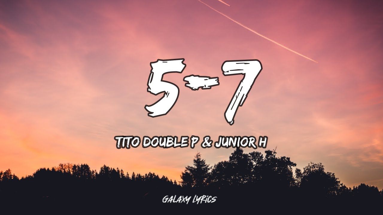 Tito Double P & Junior H - 5 - 7 (Lyrics & Video)