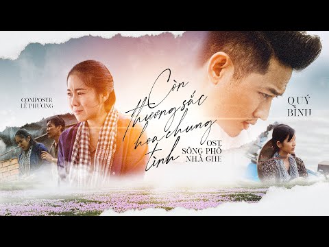 CÒN THƯƠNG SẮC HOA CHUNG TÌNH - QUÝ BÌNH (OST Sông Phố Nhà Ghe) | REMAKE MUSIC VIDEO OFFICIAL