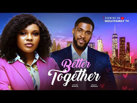 BETTER TOGETHER- SARIAN MARTIN, BRIGHT MORGAN Latest Nollywood Nigerian Full Movie