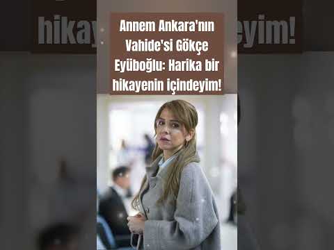 Annem Ankara'nın Vahide'si Gökçe Eyüboğlu: Harika bir hikayenin içindeyim!