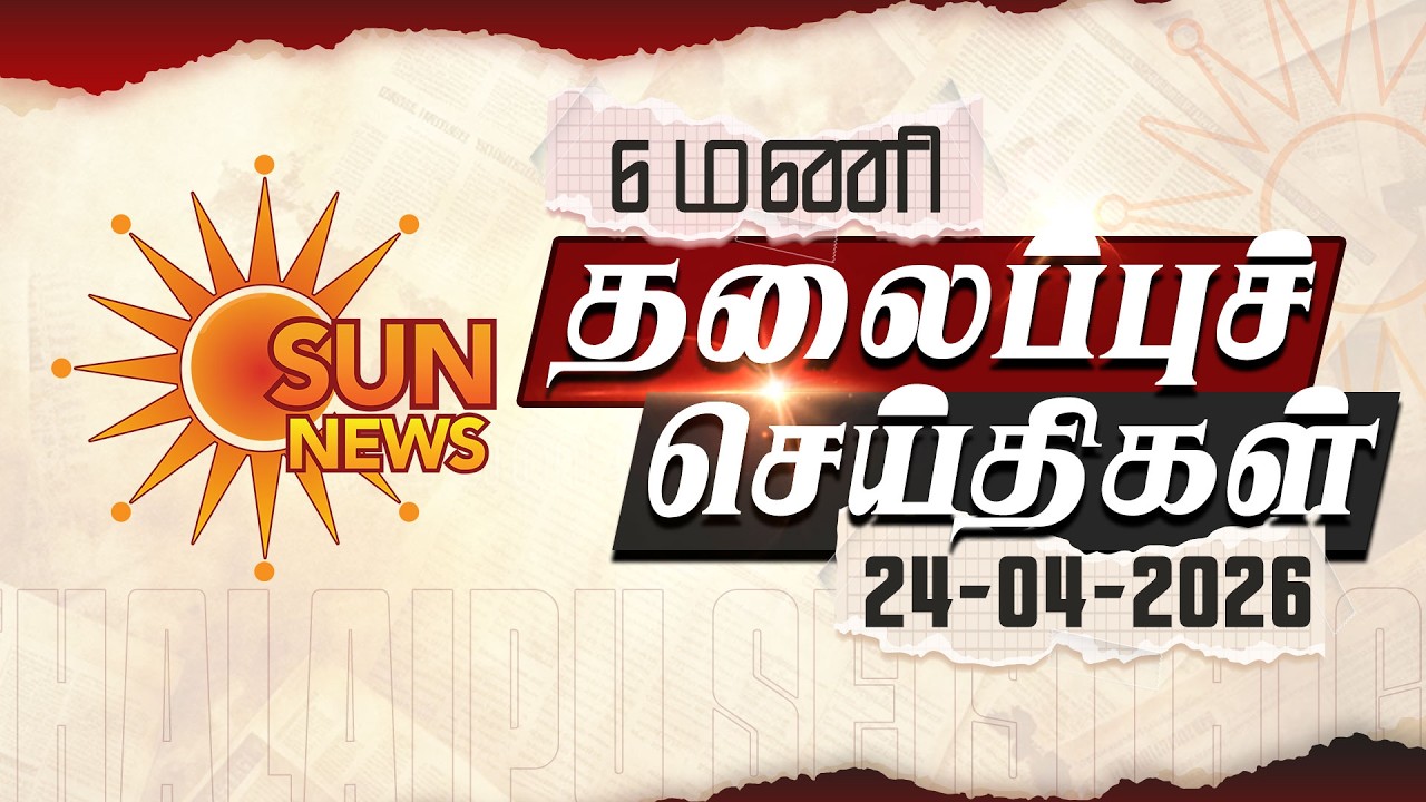 Headlines Now | Morning 6 AM | 24-04-2026 | Sun News | Tamil News Today | Latest News