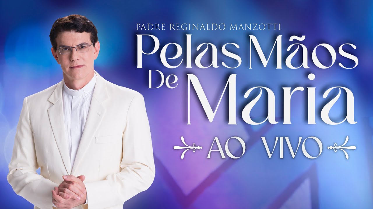 Padre Reginaldo Manzotti [AO VIVO] -  Pelas Mãos de Maria