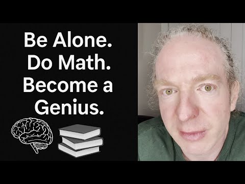 Be Alone. Do Math. Become a Genius.