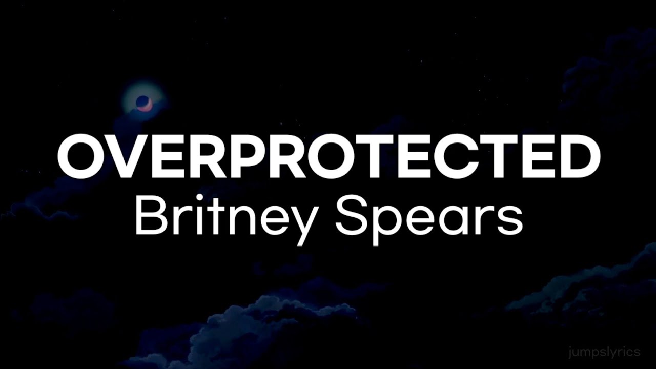 Britney Spears - Overprotected (Lyrics)