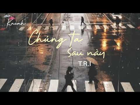 Chúng Ta Sau Này - T.R.I (Lyric) 🎶