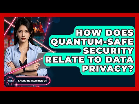 How Does Quantum-Safe Security Relate To Data Privacy? - Emerging Tech Insider