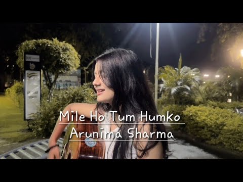 Mile Ho Tum Humko || Arunima Sharma || Cover song || Neha Kakkar
