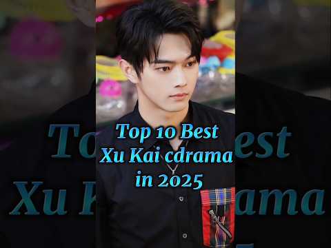 Top 10 best xu kai Cdrama in 2025 #shorts #cdrama