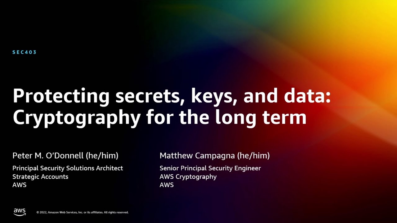 AWS re:Invent 2022 - Protecting Secrets, Keys, and Data: Cryptography for the Long Term (SEC403)
