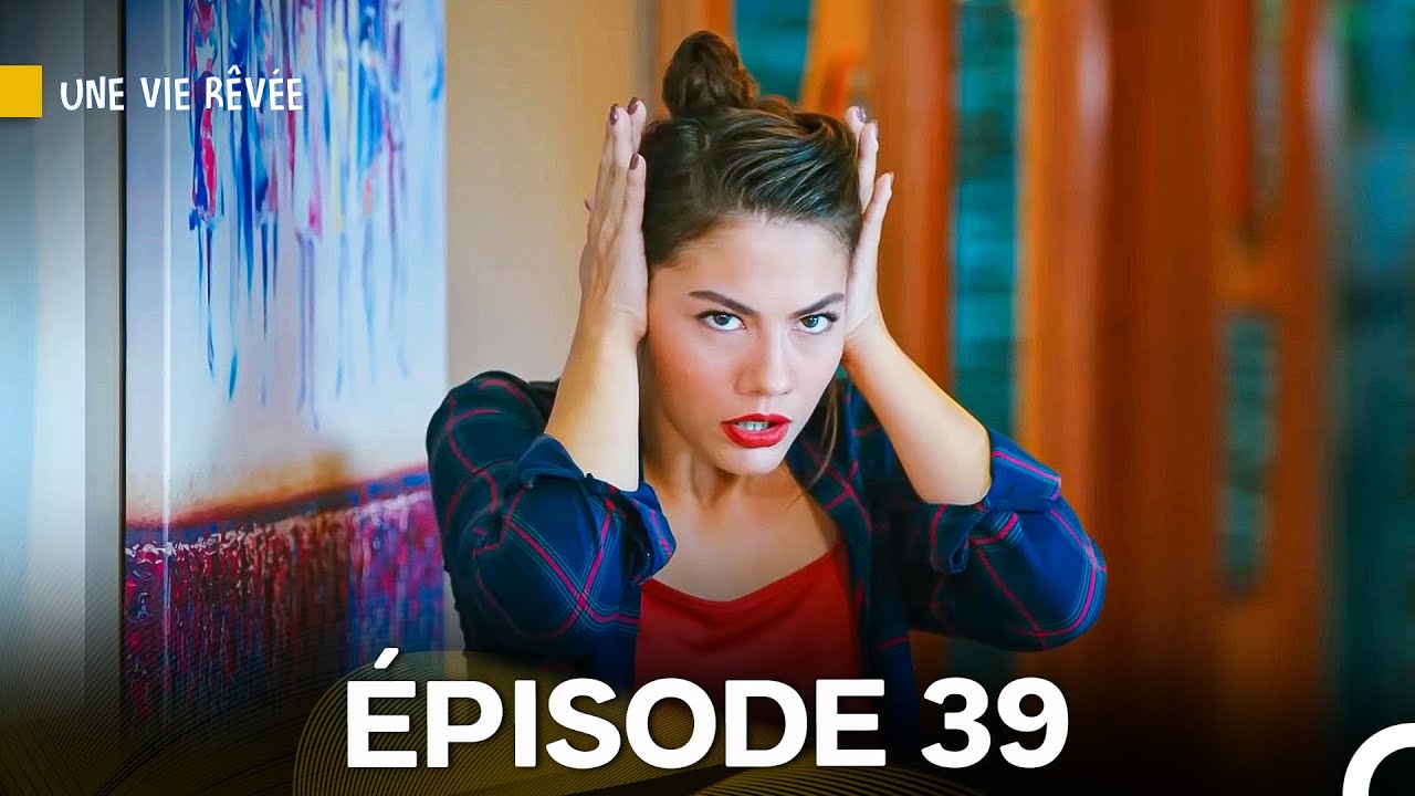 Une Vie Rêvée Épisode 39 et 40 en Version Française